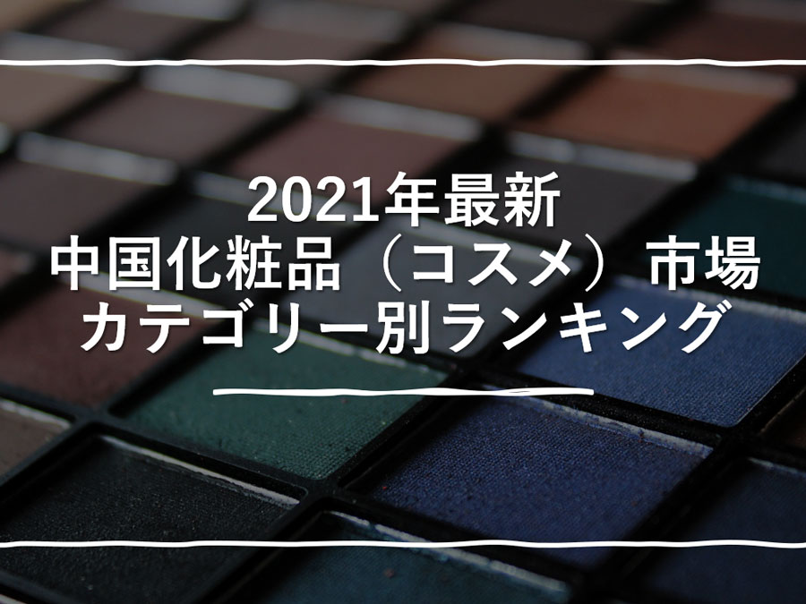 2021年度中国化粧品（コスメ）市場カテゴリー別ランキング