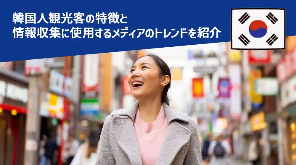 韓国人観光客の特徴と情報収集に使用するメディアのトレンドを紹介
