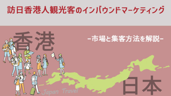 訪日香港人観光客のインバウンドマーケティング【市場と集客方法を解説】