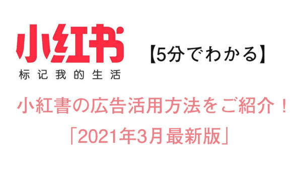 小紅書の広告プロモーション活用方法「2021年3月最新版」【5分でわかる】
